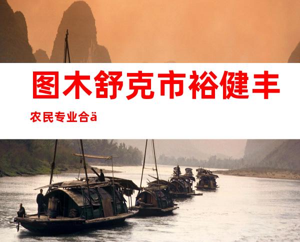 图木舒克市裕健丰农民专业合作社